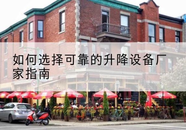 单县电动升降机厂家-如何选择可靠的升降设备厂家指南